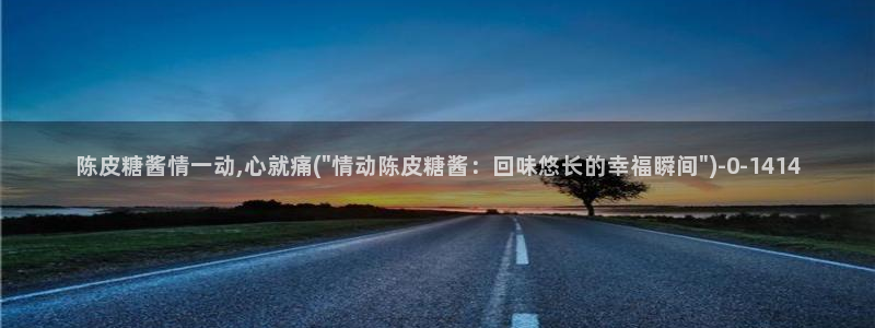 糖心vlog观看：陈皮糖酱情一动,心就痛(\