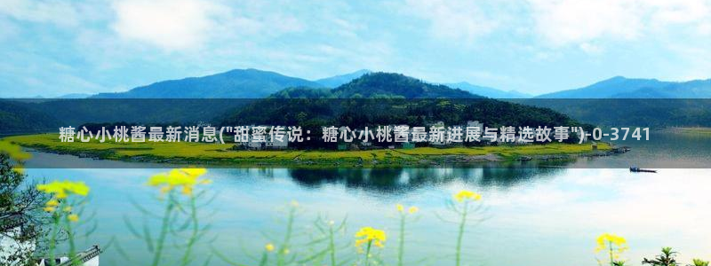 糖心vlog司雨：糖心小桃酱最新消息(\