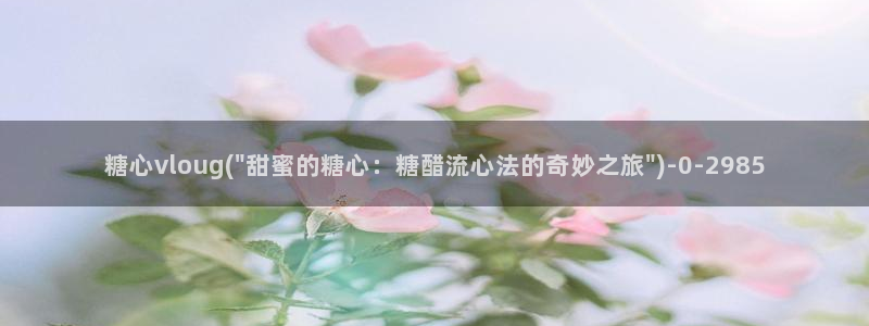糖心vlog都有谁：糖心vloug(\