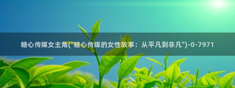 糖心txvlogcom：糖心传媒女主角(\
